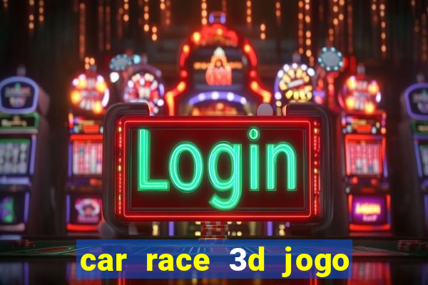 car race 3d jogo de carros